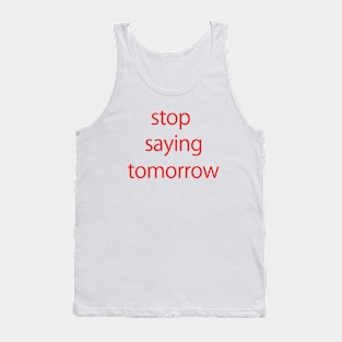 stop saying tomorrow Tank Top